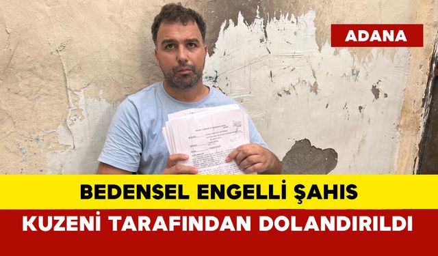 Bedensel engelli şahıs kuzeni tarafından dolandırıldı