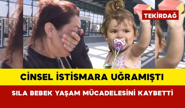 Cinsel istismara uğramıştı Sıla bebek yaşam mücadelesini kaybetti