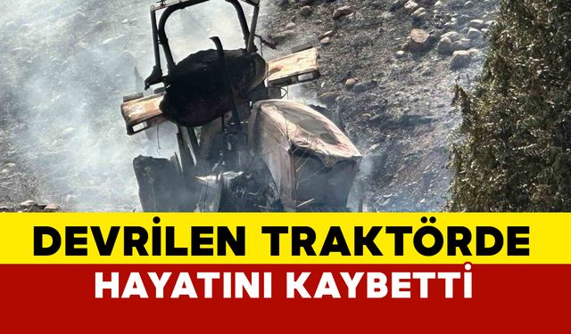 Devrilen traktörün altında kalan sürücü hayatını kaybetti