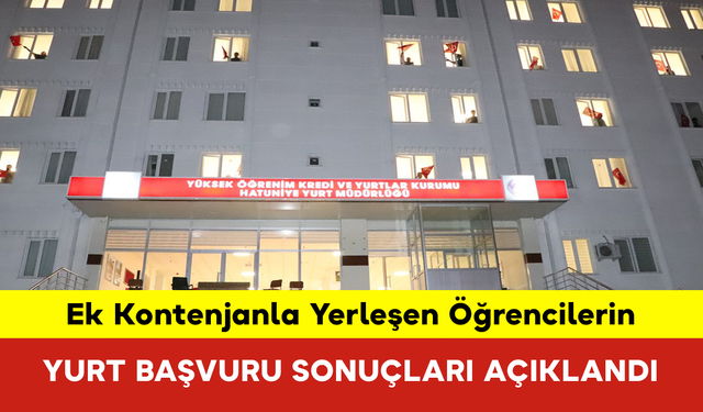 Ek Kontenjanla Yerleşen Öğrencilerin Yurt Başvuru Sonuçları Açıklandı