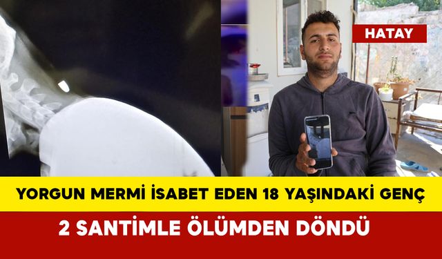 Ensesine yorgun mermi isabet eden 18 yaşındaki genç, 2 santimle ölümden döndü