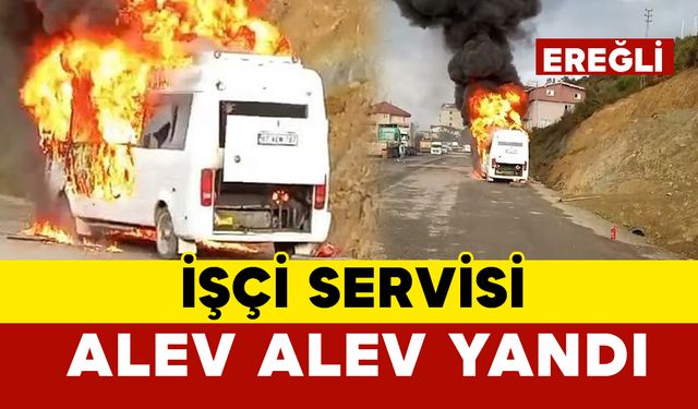 Ereğli’de işçi servisi dönüş yolunda alev alev yandı