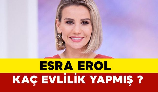 Esra Erol Kaç Evlilik Yapmış?