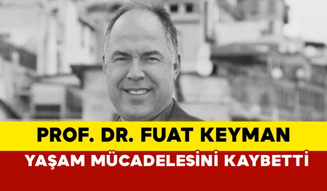 Fuat Keyman hayatını kaybetti