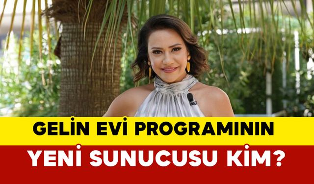 Gelin Evi programının yeni sunucusu kim?