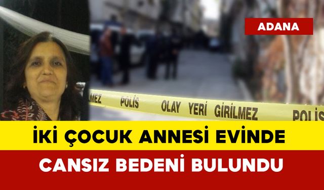 İki çocuk annesi evinde cansız bedeni bulundu