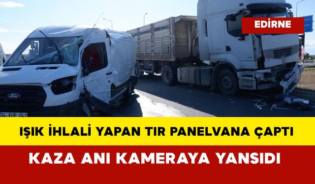 Işık ihlali yapan tır panelvana çaptı, kaza anı kameralarda