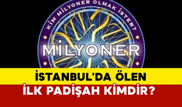 İstanbul'da Ölen İlk Padişah Kimdir?