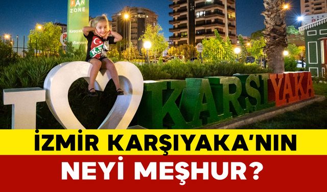 İzmir Karşıyaka’nın Neyi Meşhur?