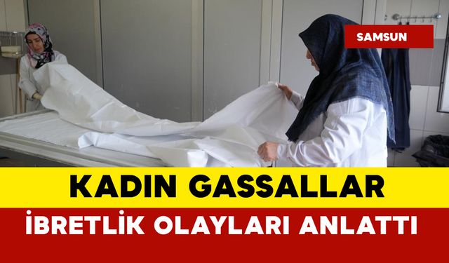 Kadın gassallar ibretlik olayları anlatıyor...