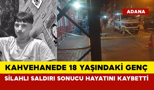 Kahvehanede 18 yaşındaki silahlı saldırı sonucu hayatını kaybetti