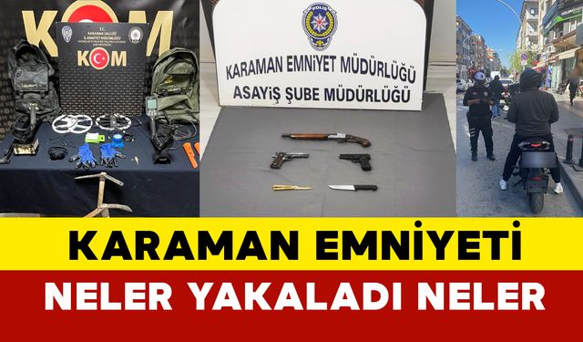 Karaman Emniyeti 1 haftada neler yakaladı neler...