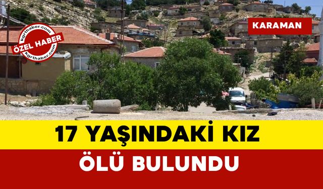 Karaman'da 17 yaşındaki kız ölü bulundu