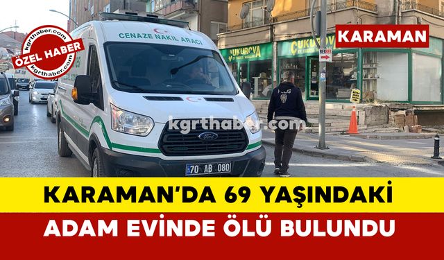 Karaman’da 69 yaşındaki adam evinde ölü bulundu