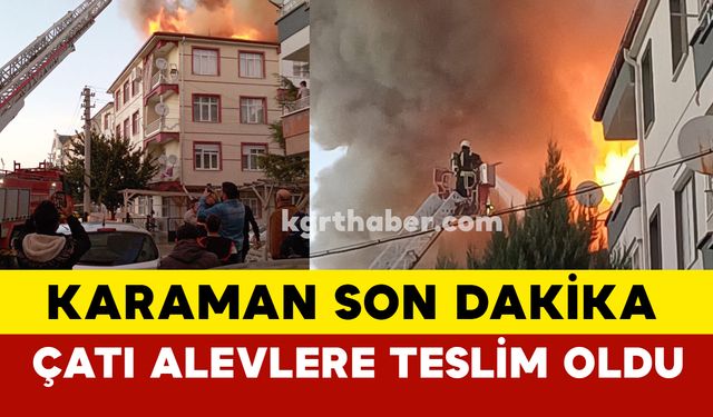 Karaman'da Çatı Alevlere Teslim Oldu