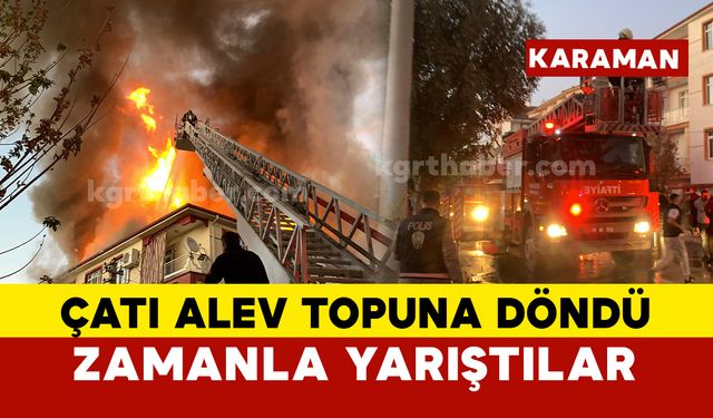 Karaman'da Çatı Alev Topuna Döndü