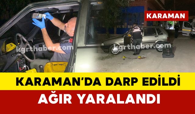 Karaman'da darp edilen adam ağır yaralandı