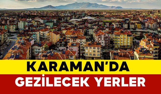 Karaman’da gezilecek yerler nerelerdir?