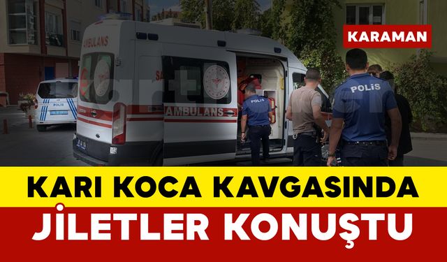 Karaman’da Karı Koca Kavgasında Jiletler Konuştu