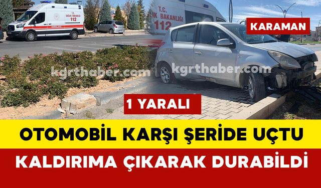 Karaman’da kontrolden çıkan otomobil karşı şeride uçtu: 1 yaralı