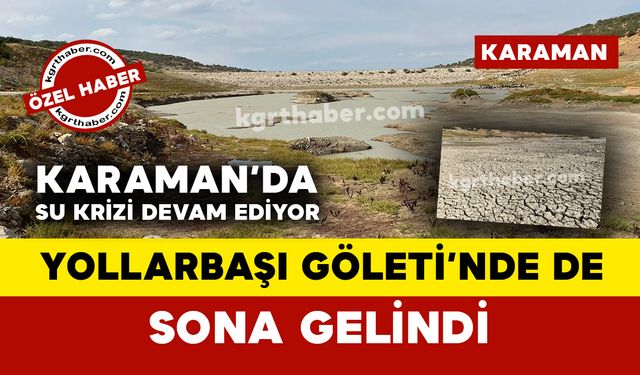 Karaman'da su krizi: Yollarbaşı Göleti’nde de sona gelindi