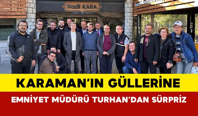 Karaman'ın güllerine Emniyet Müdürü Turhan'dan sürpriz