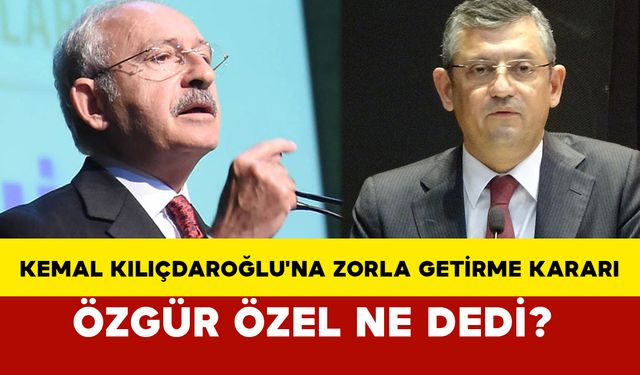 Kemal Kılıçdaroğlu'na zorla getirme kararı: Özgür Özel ne dedi?