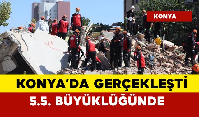 Konya'da gerçekleşti... Gerçeği aratmayan 5.5 büyüklüğünde deprem tatbikatı