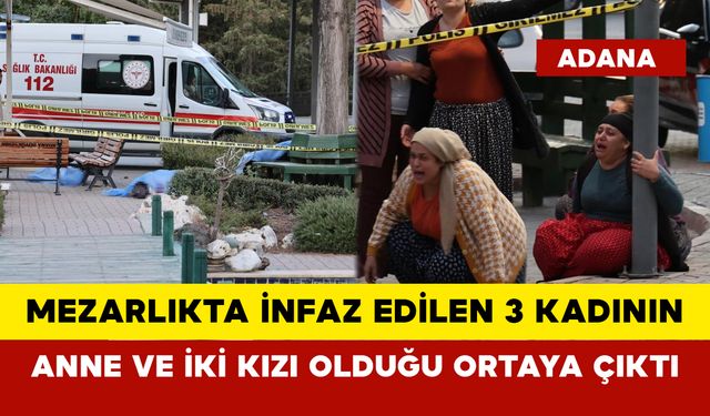 Mezarlıkta infaz edilen 3 kadının anne ve iki kızı olduğu ortaya çıktı