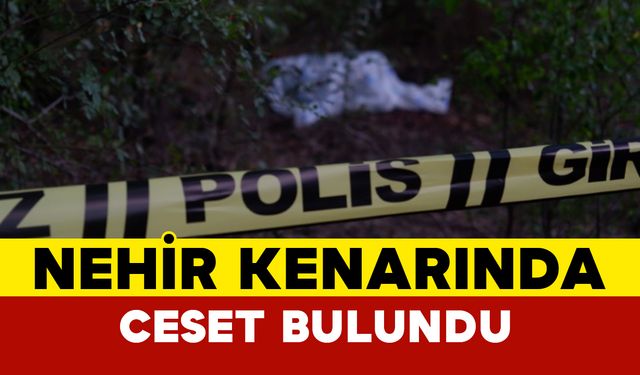 Nehir kenarında ceset bulundu: Kesikler ve yanıklar tespit edildi