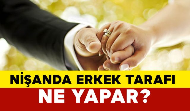 Nişanda Erkek Tarafı Ne Yapar?