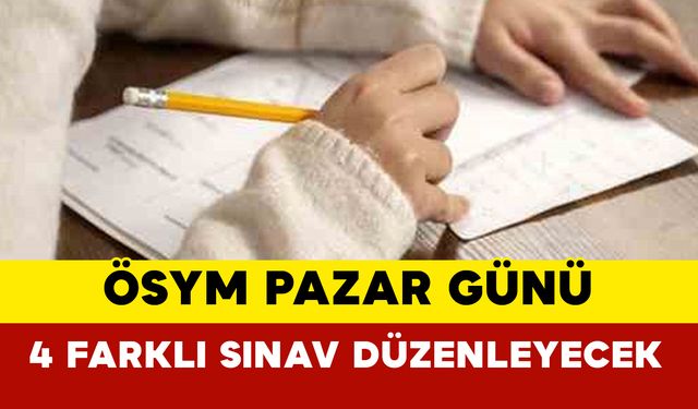 ÖSYM pazar günü 4 farklı sınav düzenleyecek