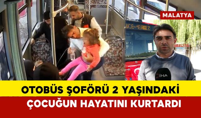 Otobüs şoförü 2 yaşındaki çocuğun hayatını kurtardı