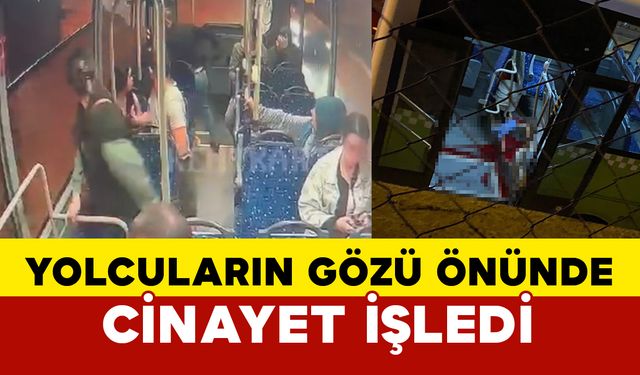 Otobüste yolcuların gözü önünde cinayet işledi