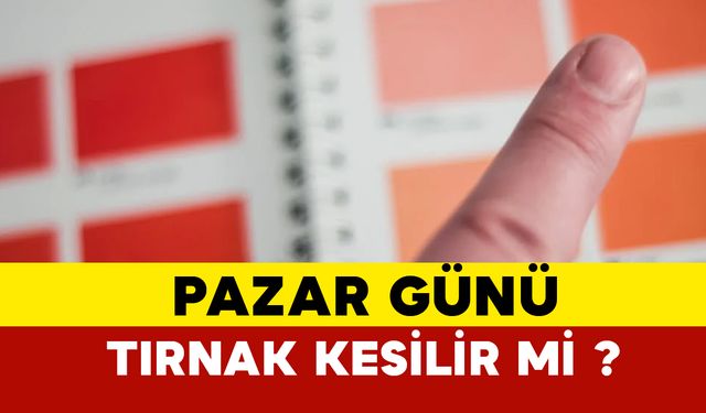 Pazar günü tırnak kesilir mi?