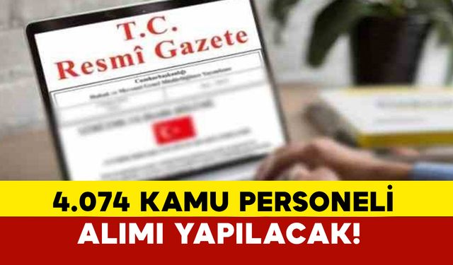 Resmi Gazete'de Yayımlandı: 4.074 Kamu Personeli Alımı Yapılacak!