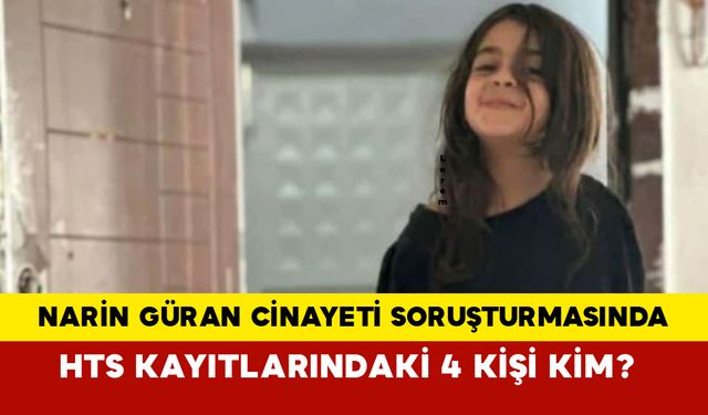 Narin Güran cinayeti soruşturmasında HTS Kayıtları olayı aydınlatıyor