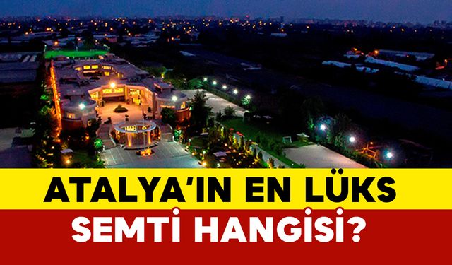 Antalya’nın en lüks semti hangisi?