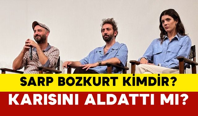 Sarp Bozkurt kimdir? Karısını aldattı mı?