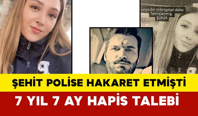 Şehit polis Şeyda Yılmaz'a hakaret etmişti... 7 yıl 7 ay hapis talep edildi