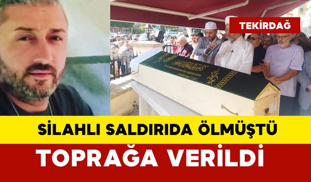 Silahlı saldırıda ölmüştü.. Toprağa verildi