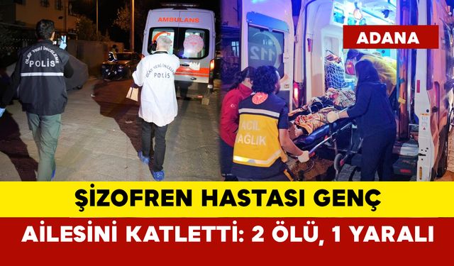 Şizofren hastası genç ailesini katletti: 2 ölü, 1 yaralı