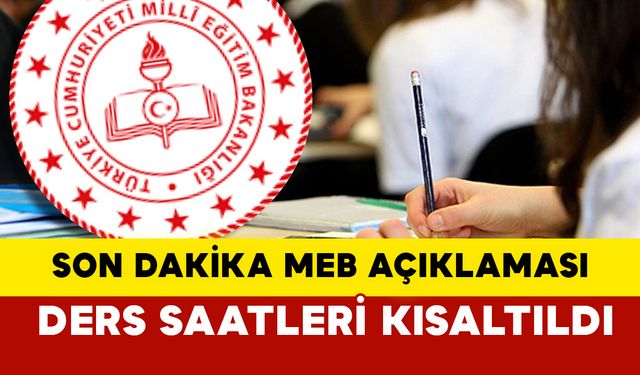 Son dakika meb açıklaması : Ders saatleri kısaltıldı