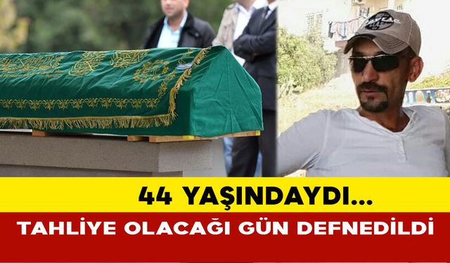 Tahliye olacağı gün defnedildi