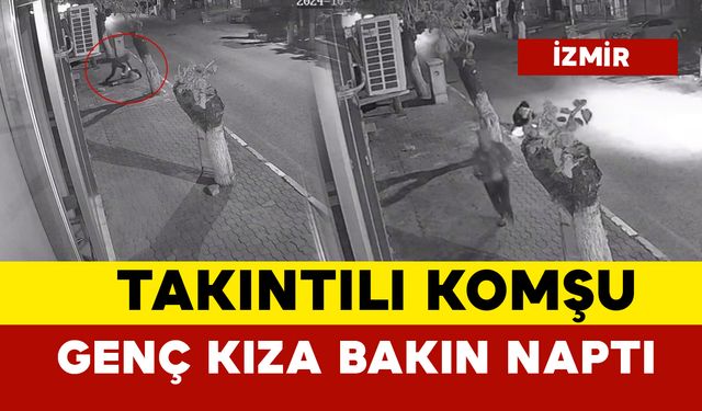 Takıntılı komşu genç kıza bakın ne yaptı