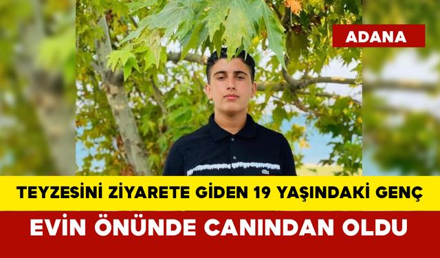 Teyzesini ziyarete giden 19 yaşındaki genç evin önünde canından oldu