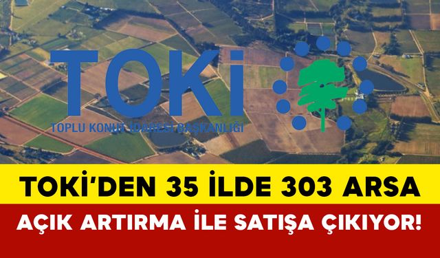 TOKİ’den 35 ilde 303 arsa açık artırma ile satışa çıkıyor! Arsa satış şartları nelerdir?