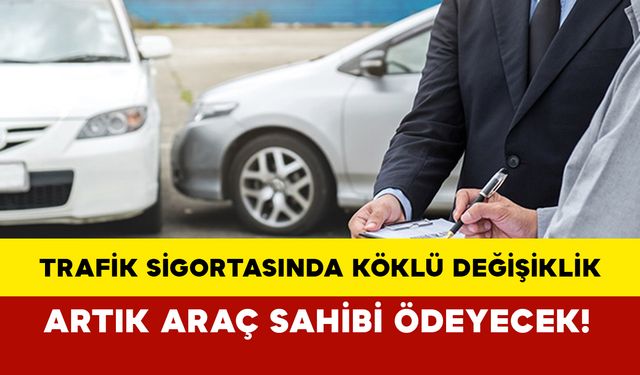 Trafik sigortasında köklü değişiklik: Artık o ücretleri araç sahibi ödeyecek!