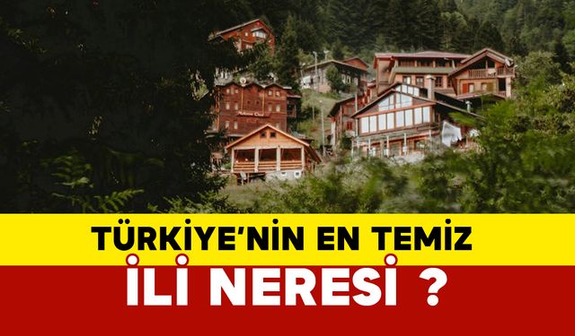 Türkiye’nin en temiz ili neresi?