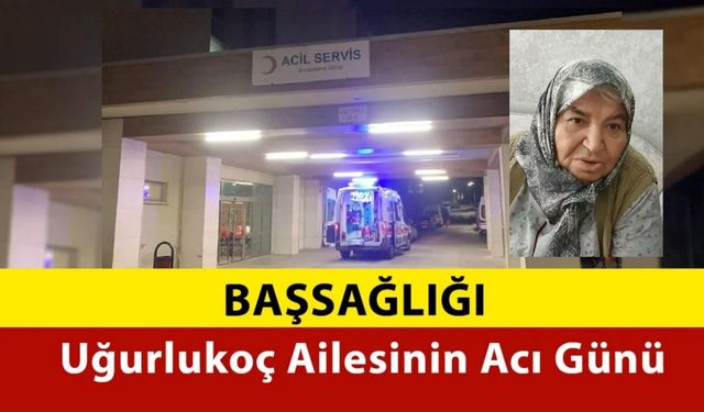 Uğurlukoç Ailesinin Acı Günü